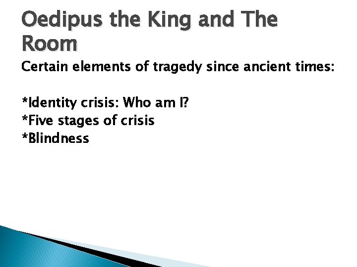 Oedipus the King and The Room Certain elements of tragedy since ancient times: *Identity