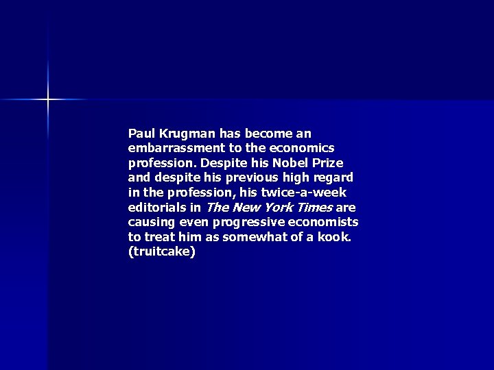 Paul Krugman has become an embarrassment to the economics profession. Despite his Nobel Prize