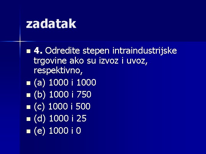 zadatak n n n 4. Odredite stepen intraindustrijske trgovine ako su izvoz i uvoz,