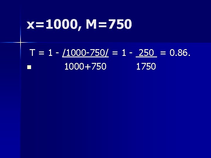 x=1000, M=750 T = 1 - /1000 -750/ = 1 - 250 = 0.