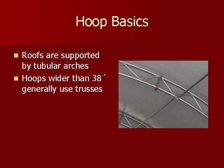 Hoop Basics Roofs are supported by tubular arches n Hoops wider than 38´ generally