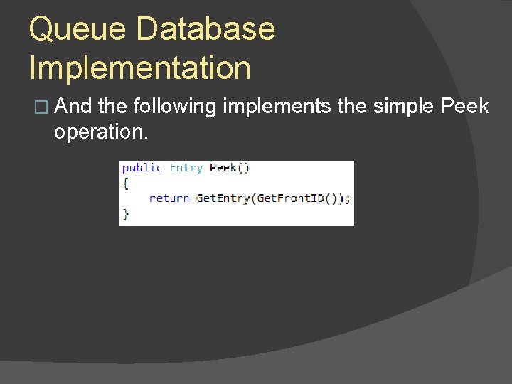 Queue Database Implementation � And the following implements the simple Peek operation. Queue Database Implementation � And the following implements the simple Peek operation.