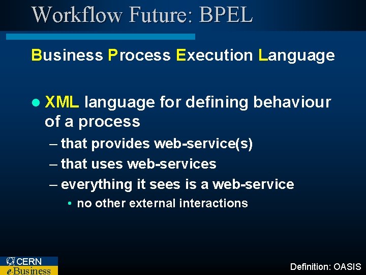 Workflow Future: BPEL Business Process Execution Language l XML language for defining behaviour of