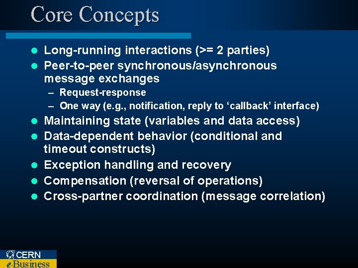 Core Concepts Long-running interactions (>= 2 parties) l Peer-to-peer synchronous/asynchronous message exchanges l –