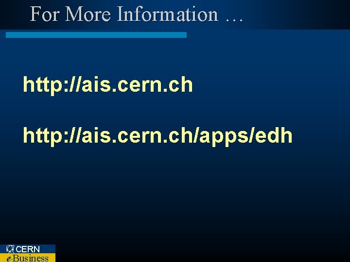 For More Information … http: //ais. cern. ch/apps/edh CERN e Business – 