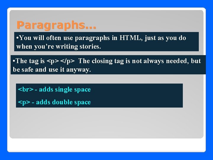 Paragraphs. . . • You will often use paragraphs in HTML, just as you