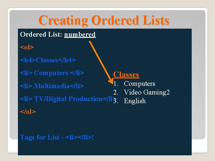 Creating Ordered Lists Ordered List: numbered <ol> <h 4>Classes</h 4> <li> Computers </li> Classes