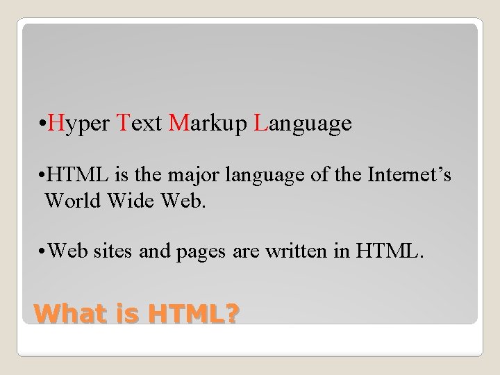  • Hyper Text Markup Language • HTML is the major language of the