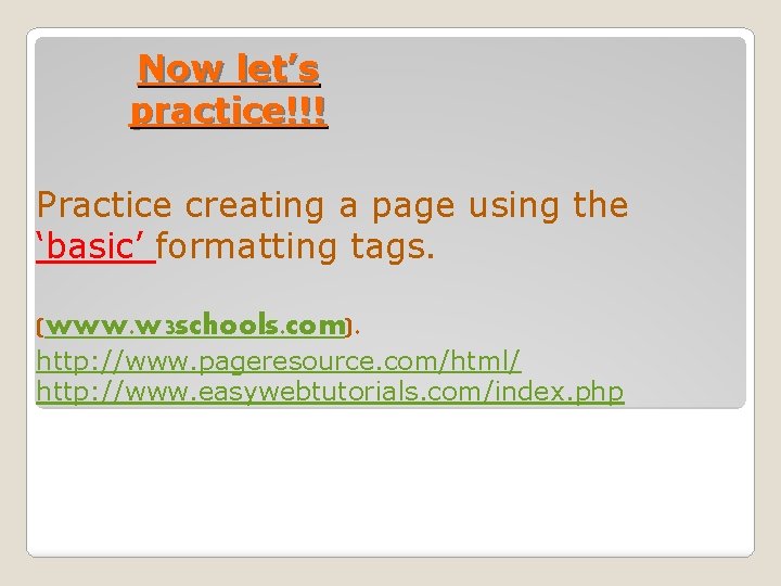 Now let’s practice!!! Practice creating a page using the ‘basic’ formatting tags. (www. w