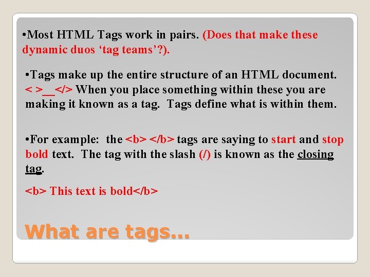  • Most HTML Tags work in pairs. (Does that make these dynamic duos