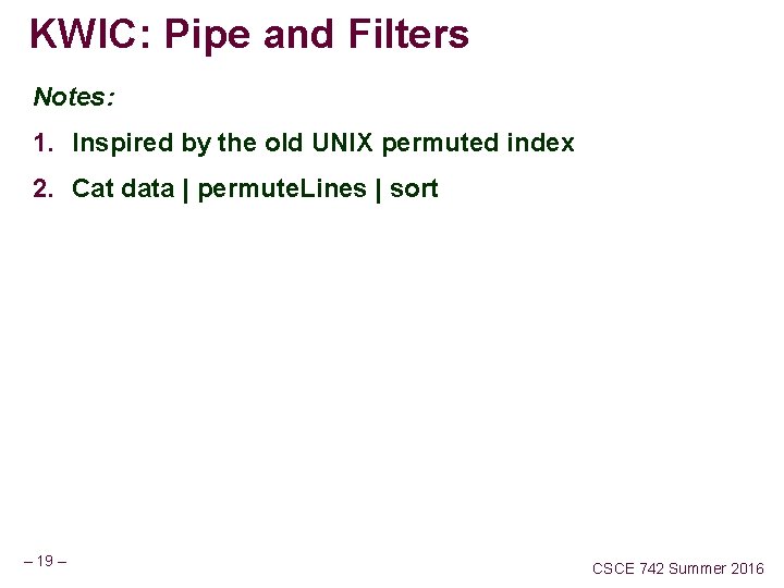 KWIC: Pipe and Filters Notes: 1. Inspired by the old UNIX permuted index 2.