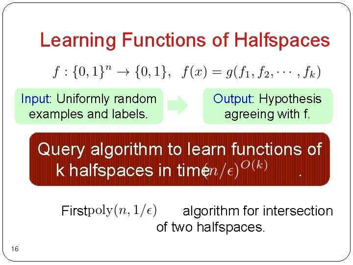 Learning Functions of Halfspaces Input: Uniformly random examples and labels. Output: Hypothesis agreeing with Learning Functions of Halfspaces Input: Uniformly random examples and labels. Output: Hypothesis agreeing with