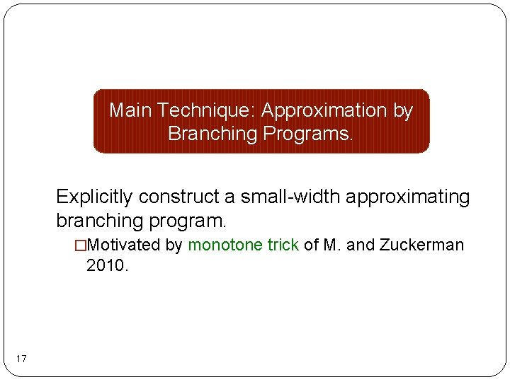 Main Technique: Approximation by Branching Programs. Explicitly construct a small-width approximating branching program. �Motivated Main Technique: Approximation by Branching Programs. Explicitly construct a small-width approximating branching program. �Motivated