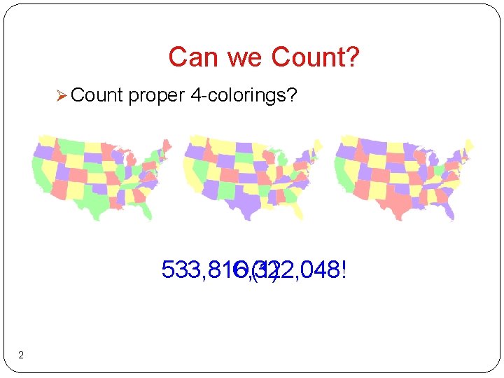 Can we Count? Ø Count proper 4 -colorings? 533, 816, 322, 048! O(1) 2 Can we Count? Ø Count proper 4 -colorings? 533, 816, 322, 048! O(1) 2