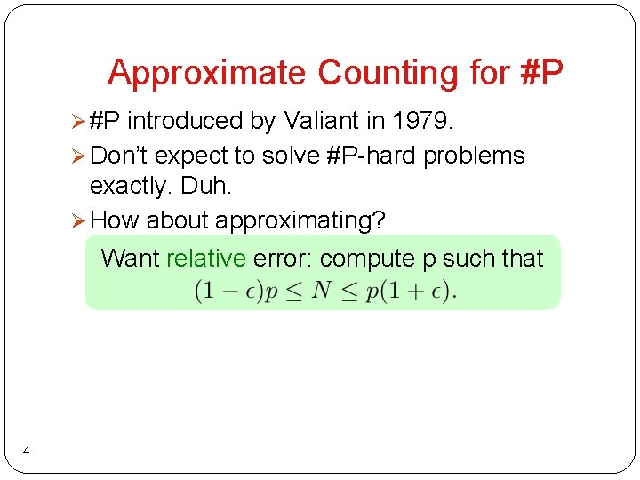 Approximate Counting for #P Ø #P introduced by Valiant in 1979. Ø Don’t expect Approximate Counting for #P Ø #P introduced by Valiant in 1979. Ø Don’t expect