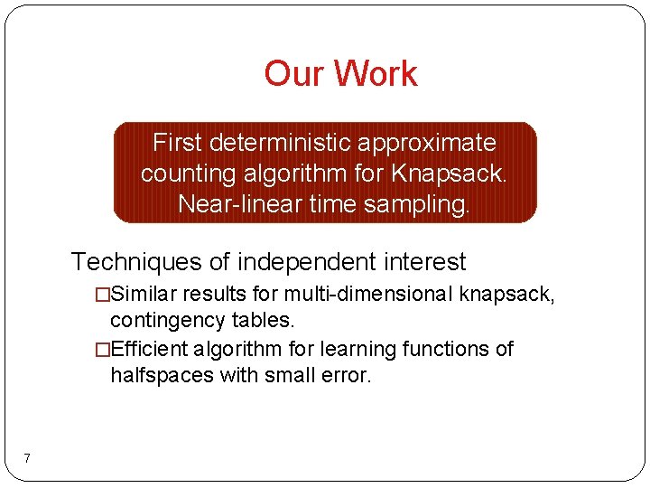 Our Work First deterministic approximate counting algorithm for Knapsack. Near-linear time sampling. Techniques of Our Work First deterministic approximate counting algorithm for Knapsack. Near-linear time sampling. Techniques of