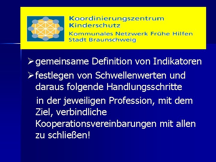 Ø gemeinsame Definition von Indikatoren Ø festlegen von Schwellenwerten und daraus folgende Handlungsschritte in