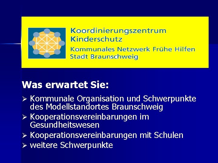 Was erwartet Sie: Ø Kommunale Organisation und Schwerpunkte des Modellstandortes Braunschweig Ø Kooperationsvereinbarungen im