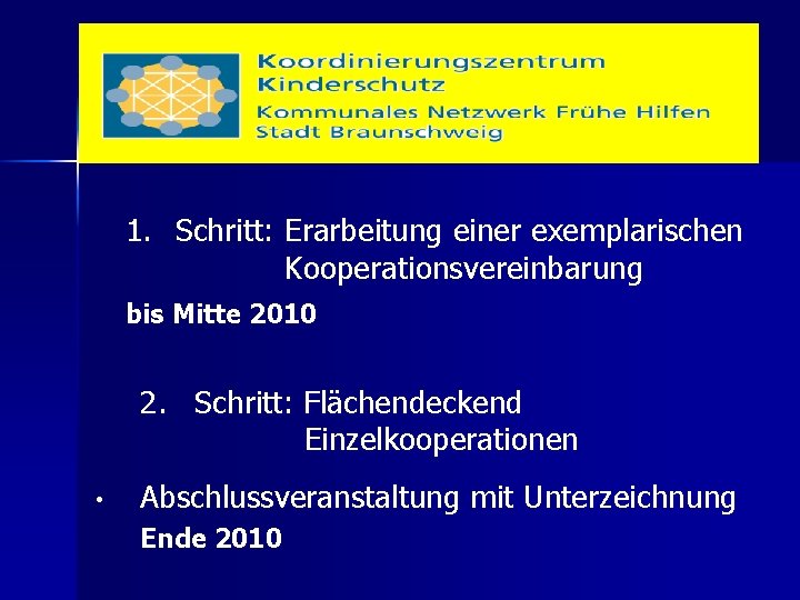 1. Schritt: Erarbeitung einer exemplarischen Kooperationsvereinbarung bis Mitte 2010 2. Schritt: Flächendeckend Einzelkooperationen •