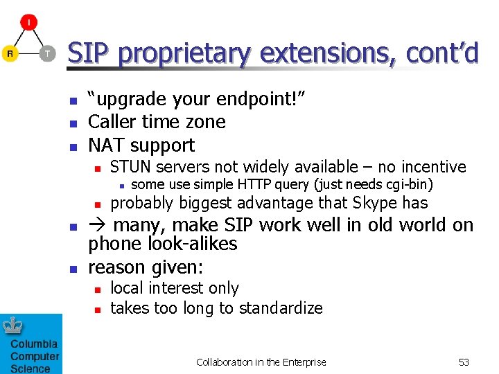 SIP proprietary extensions, cont’d n n n “upgrade your endpoint!” Caller time zone NAT