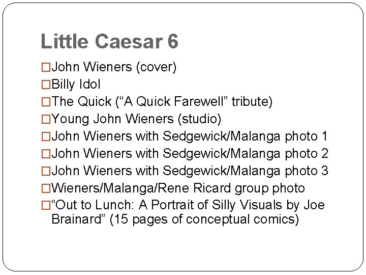 Little Caesar 6 �John Wieners (cover) �Billy Idol �The Quick (“A Quick Farewell” tribute)