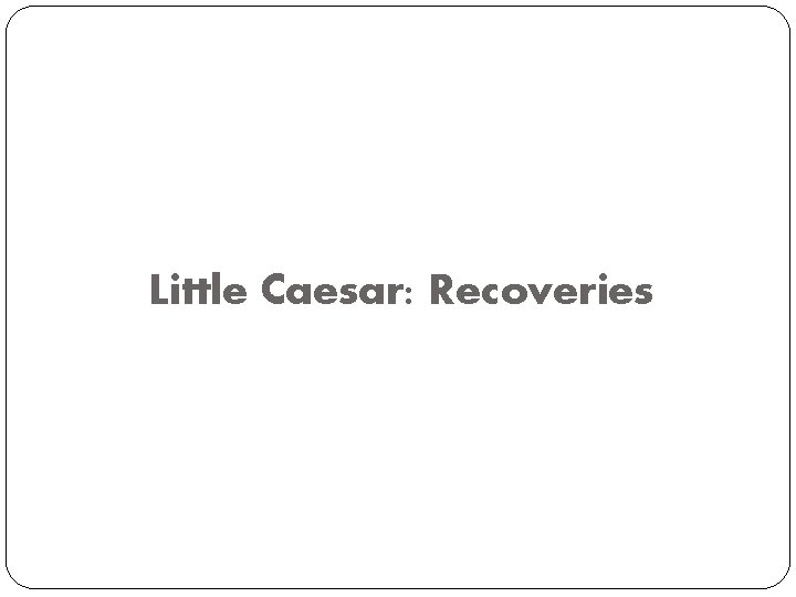 Little Caesar: Recoveries 