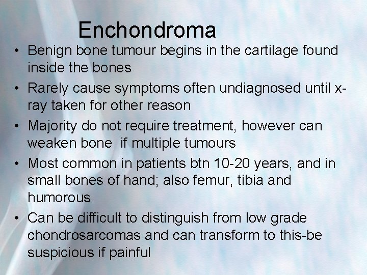 Enchondroma • Benign bone tumour begins in the cartilage found inside the bones •