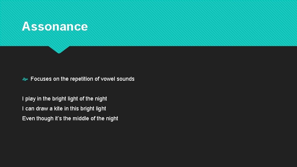 Assonance Focuses on the repetition of vowel sounds I play in the bright light