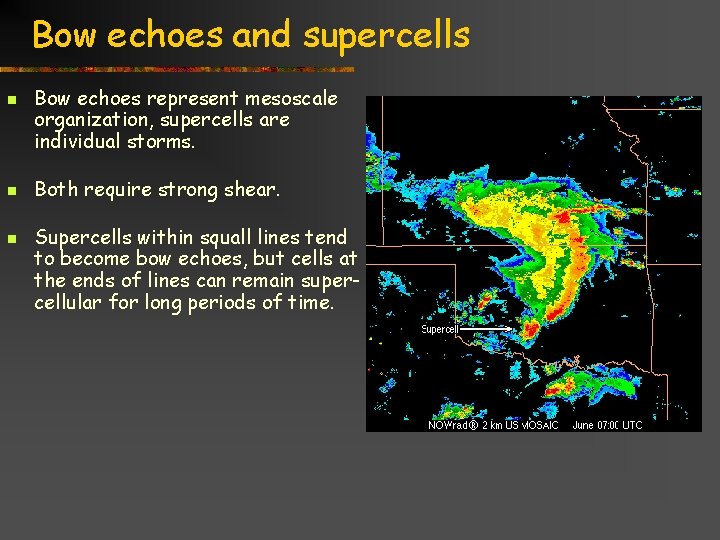 Bow echoes and supercells n n n Bow echoes represent mesoscale organization, supercells are