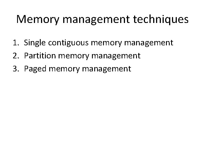 Memory management techniques 1. Single contiguous memory management 2. Partition memory management 3. Paged