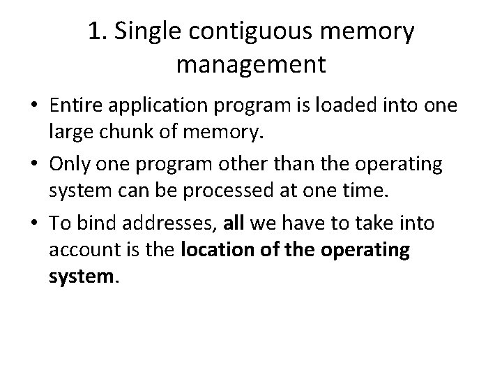 1. Single contiguous memory management • Entire application program is loaded into one large