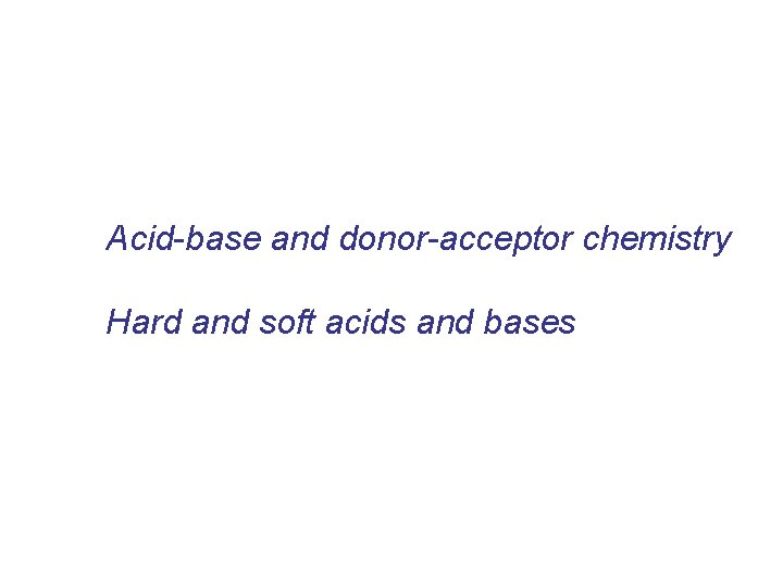 Acid-base and donor-acceptor chemistry Hard and soft acids and bases 