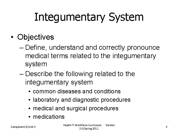 Integumentary System • Objectives – Define, understand correctly pronounce medical terms related to the