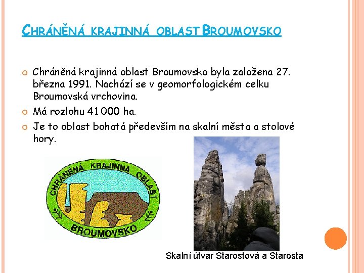 CHRÁNĚNÁ KRAJINNÁ OBLAST BROUMOVSKO Chráněná krajinná oblast Broumovsko byla založena 27. března 1991. Nachází
