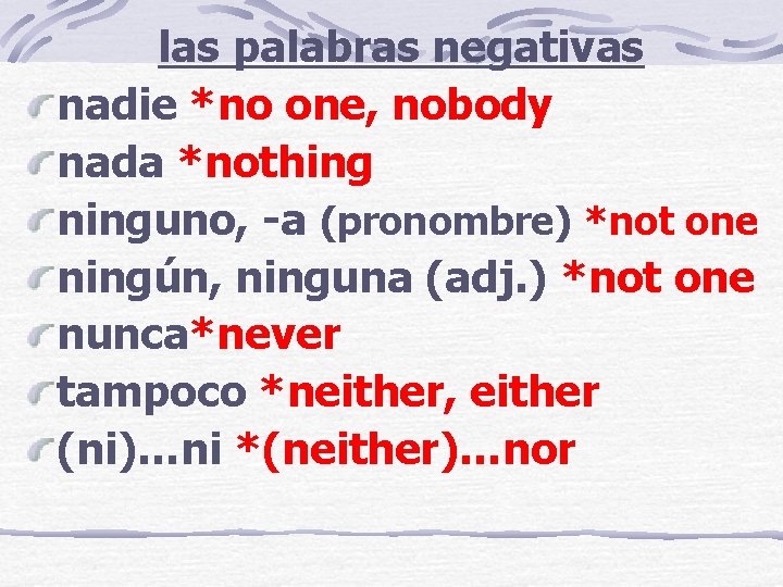 las palabras negativas nadie *no one, nobody nada *nothing ninguno, -a (pronombre) *not one