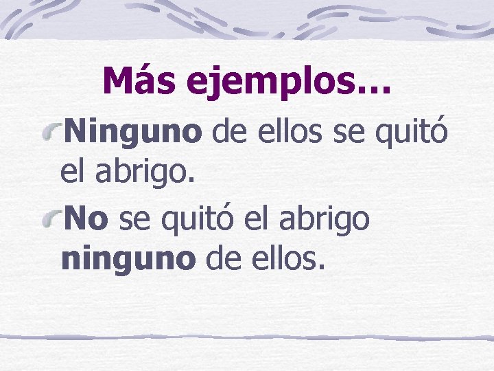 Más ejemplos… Ninguno de ellos se quitó el abrigo. No se quitó el abrigo