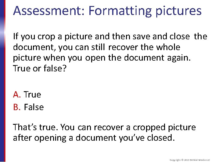 Assessment: Formatting pictures If you crop a picture and then save and close the