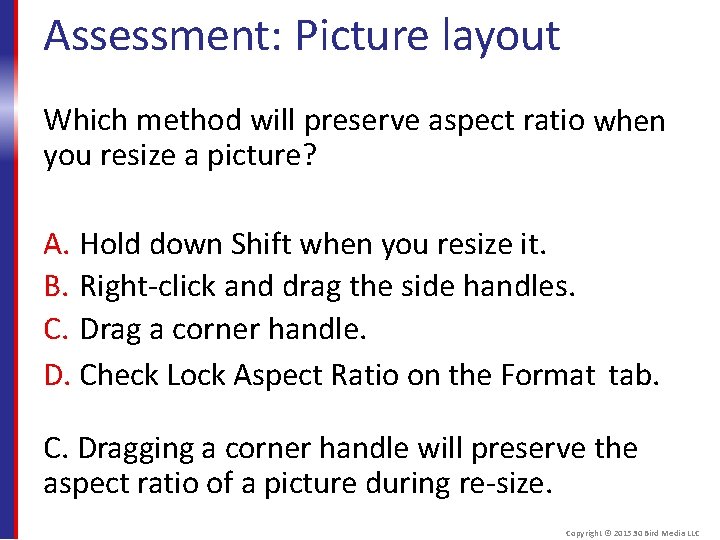 Assessment: Picture layout Which method will preserve aspect ratio when you resize a picture?