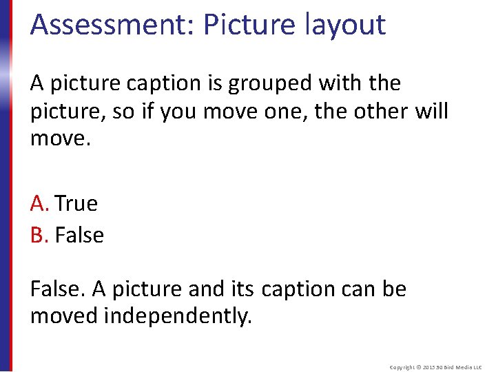 Assessment: Picture layout A picture caption is grouped with the picture, so if you