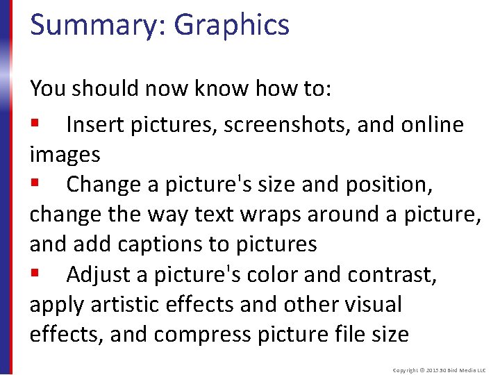 Summary: Graphics You should now know how to: Insert pictures, screenshots, and online images