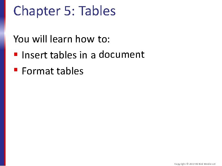 Chapter 5: Tables You will learn how to: Insert tables in a document Format