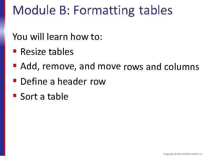 Module B: Formatting tables You will learn how to: Resize tables Add, remove, and