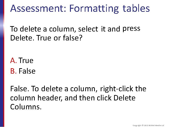 Assessment: Formatting tables To delete a column, select it and press Delete. True or