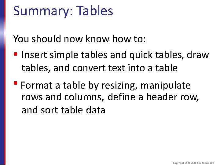 Summary: Tables You should now know how to: Insert simple tables and quick tables,