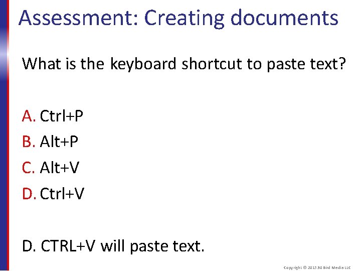 Assessment: Creating documents What is the keyboard shortcut to paste text? A. Ctrl+P B.