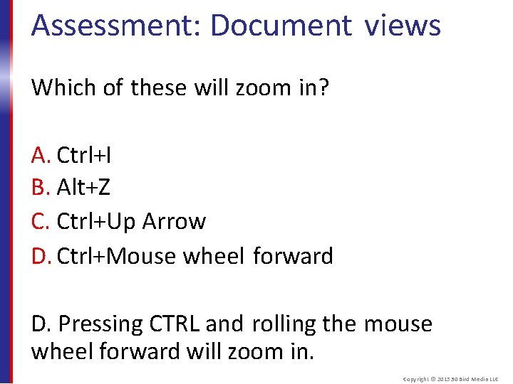 Assessment: Document views Which of these will zoom in? A. Ctrl+I B. Alt+Z C.