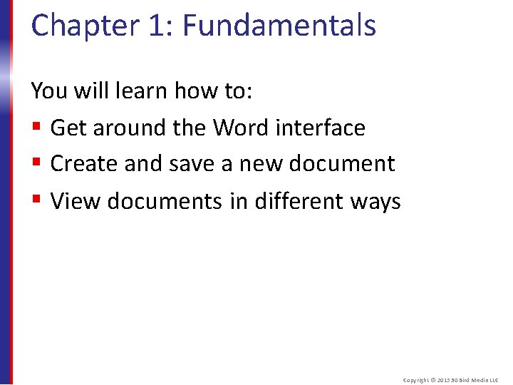 Chapter 1: Fundamentals You will learn how to: Get around the Word interface Create