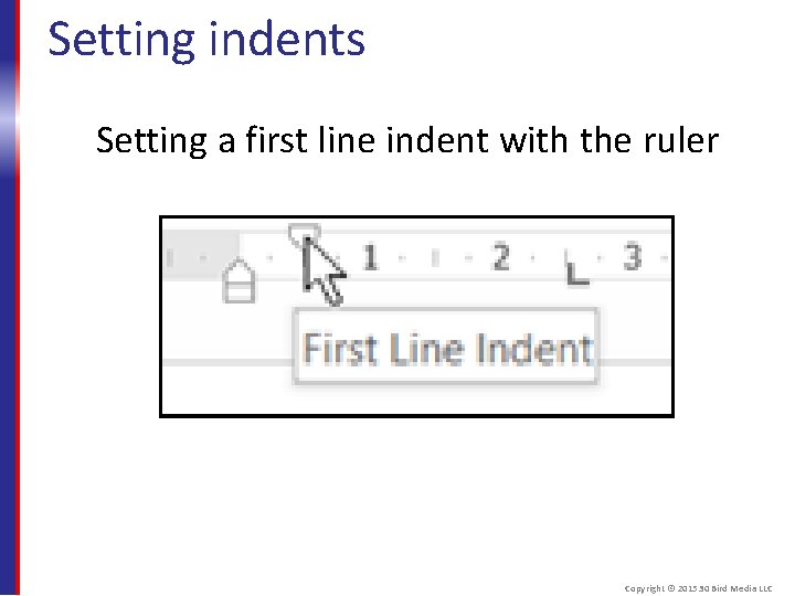 Setting indents Setting a first line indent with the ruler Copyright © 2015 30