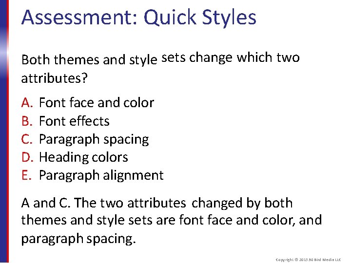 Assessment: Quick Styles Both themes and style sets change which two attributes? A. B.
