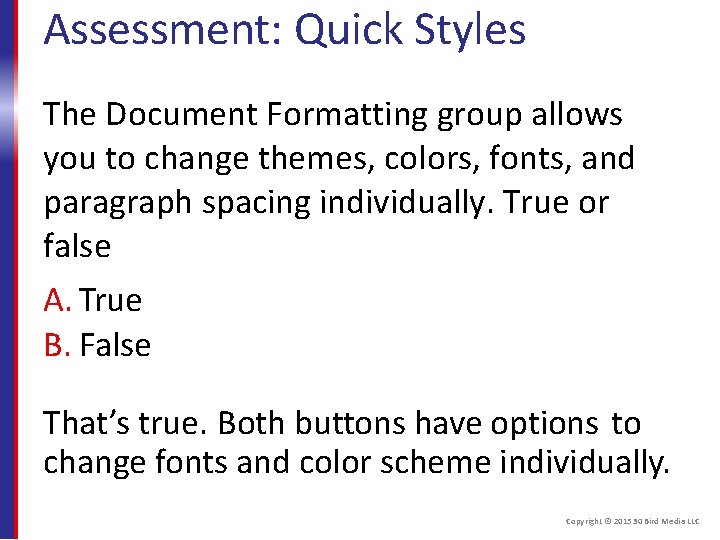 Assessment: Quick Styles The Document Formatting group allows you to change themes, colors, fonts,